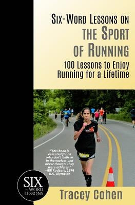 Six-Word Lessons on the Sport of Running: 100 Lessons to Enjoy Running for a Lifetime by Cohen, Tracey