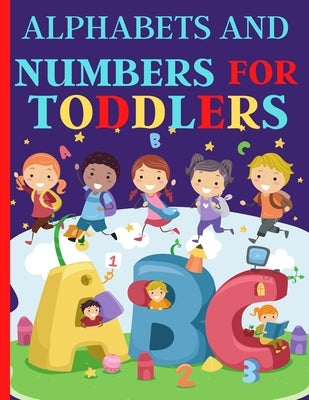 Alphabets And Numbers For Toddlers: Preschool And Kindergarten .100 Pages Fun Learning For Preschoolers by Artchan, Nora