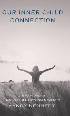 Our Inner Child Connection: Live Your Dreams Trusting Your Own Inner Wisdom by Kennedy, Sandy