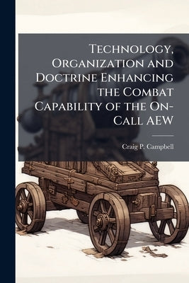 Technology, Organization and Doctrine Enhancing the Combat Capability of the On-Call AEW by Campbell, Craig P.