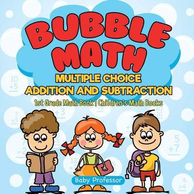 Bubble Math Multiple Choice Addition and Subtraction - 1st Grade Math Book Children's Math Books by Baby Professor