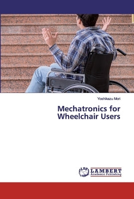 Mechatronics for Wheelchair Users by Mori, Yoshikazu