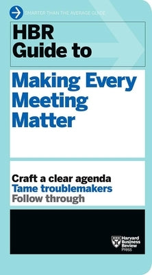 HBR Guide to Making Every Meeting Matter (HBR Guide Series) by Review, Harvard Business