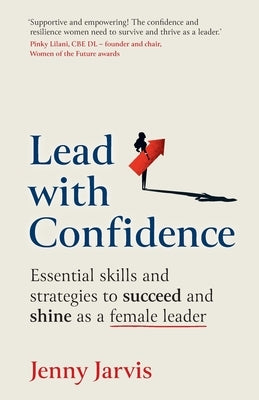 Lead with Confidence: Essential skills and strategies to succeed and shine as a female leader by Jarvis, Jenny