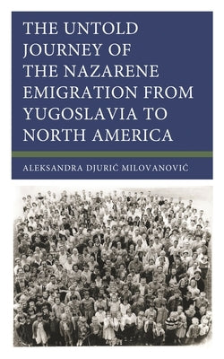 Untold Journey of the Nazarene Emigration from Yugoslavia to North America by Milovanovic, Aleksandra Djuric
