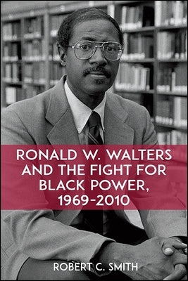 Ronald W. Walters and the Fight for Black Power, 1969-2010 by Smith, Robert C.