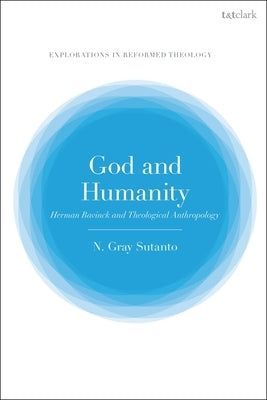 God and Humanity: Herman Bavinck and Theological Anthropology by Sutanto, Nathaniel Gray