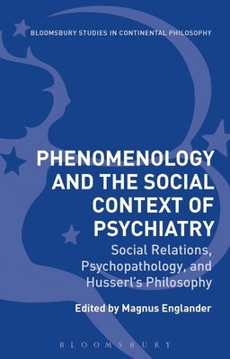 Phenomenology and the Social Context of Psychiatry Social Relations, Psychopathology, and Husserl's Philosophy by Englander, Magnus