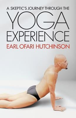 A Skeptic's Journey Through the Yoga Experience by Hutchinson, Earl Ofari