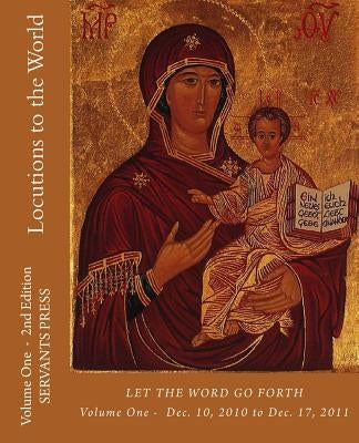 Locutions to the World: Vol. 1 - 2nd Ed.- Let the Word Go Forth by Press, Servants