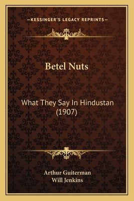 Betel Nuts: What They Say In Hindustan (1907) by Guiterman, Arthur