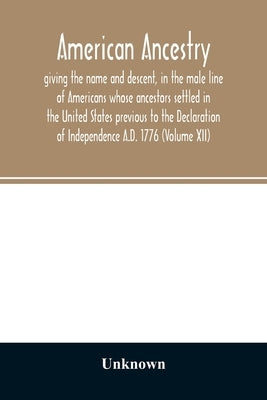 American ancestry: : giving the name and descent, in the male line of Americans whose ancestors settled in the United States previous to by Unknown
