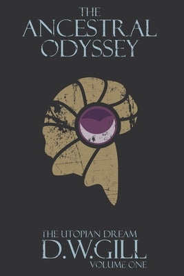 The Ancestral Odyssey: The Utopian Dream - Volume One by Gill, Duncan William