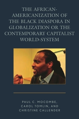 African-Americanization of the Black Diaspora in Globalization or the Contemporary Capitalist World-System by Mocombe, Paul C.