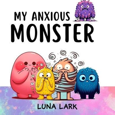 My Anxious Monster: Children's Book About Emotions and Feelings by Lark, Luna