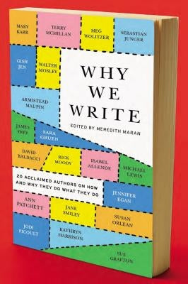 Why We Write: 20 Acclaimed Authors on How and Why They Do What They Do by Maran, Meredith