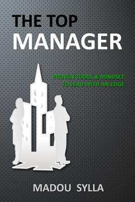 The Top Manager: Proven Tools & Mindset To Lead With An Edge by Sylla, Madou