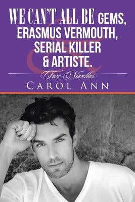 We can't all be Gems, Erasmus Vermouth, serial killer & artiste.: Two Novellas by Carol Ann