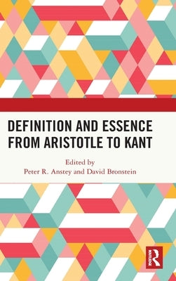 Definition and Essence from Aristotle to Kant by Anstey, Peter R.