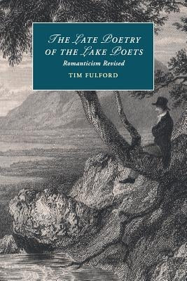 The Late Poetry of the Lake Poets: Romanticism Revised by Fulford, Tim
