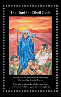 The Hunt for Ethell Gush: A Low County Tale, Entangled with Mystery, Mysticism, Life's Failures, and All Enduring Faith. by Mobley, Kendral