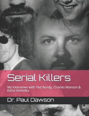 Serial Killers: My Interviews with Ted Bundy, Charles Manson & Karla Homolka by Dawson, Paul