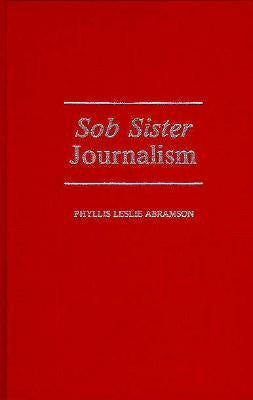 Sob Sister Journalism by Abramson, Phyllis