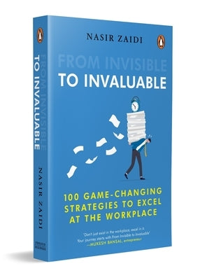 From Invisible to Invaluable: 100 Game-Changing Strategies to Shine at the Workplace by Zaidi, Nasir