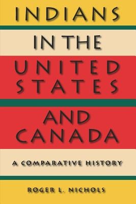 Indians in the United States and Canada: A Comparative History by Nichols, Roger L.