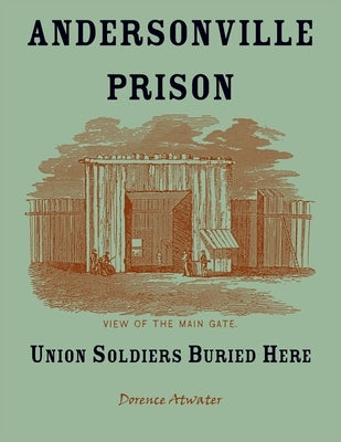 Andersonville Prison: Union Soldiers Buried Here by Atwater, Dorence