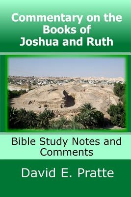 Commentary on the Books of Joshua and Ruth: Bible Study Notes and Comments by Pratte, David E.