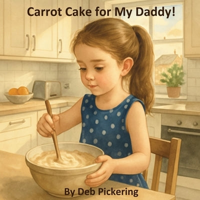 Carrot Cake For My Daddy by Pickering, Deb