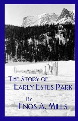 The Story of Early Estes Park by Mills, Enos A.