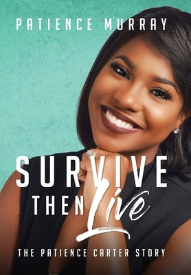 Survive Then Live: The Patience Carter Story by Murray, Patience