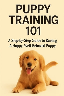 Puppy Training 101: A Step-by-Step Guide to Raising a Happy, Well-Behaved Puppy by Press, Brightpup