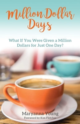 Million Dollar Days: What If You Were Given a Million Dollars for Just One Day? by Young, Maryanna