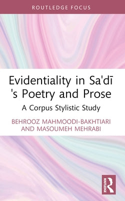 Evidentiality in Sa'di's Poetry and Prose: A Corpus Stylistic Study by Mahmoodi-Bakhtiari, Behrooz