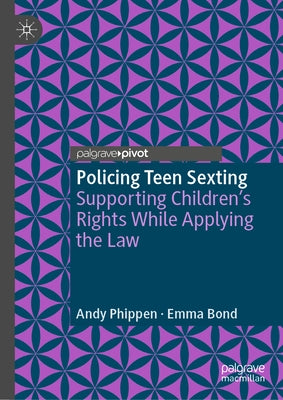 Policing Teen Sexting: Supporting Children's Rights While Applying the Law by Phippen, Andy