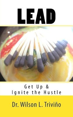 Lead: Get Up & Ignite the Hustle by Trivino, Wilson Lubin