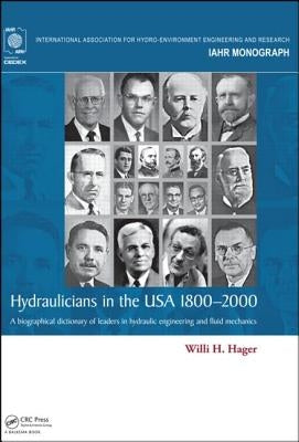 Hydraulicians in the USA 1800-2000: A Biographical Dictionary of Leaders in Hydraulic Engineering and Fluid Mechanics by Hager, Willi H.