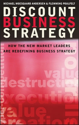 Discount Business Strategy: How the New Market Leaders Are Redefining Business Strategy by Andersen, Michael Moesgaard