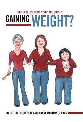Gaining Weight?: High Fructose Corn Syrup and Obesity by Takemoto Ph. D., Dee