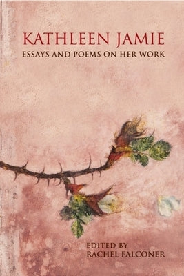 Kathleen Jamie: Essays and Poems on Her Work by Falconer, Rachel