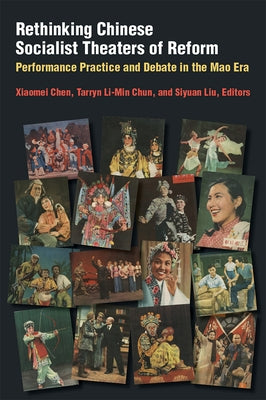 Rethinking Chinese Socialist Theaters of Reform: Performance Practice and Debate in the Mao Era by Chen, Xiaomei