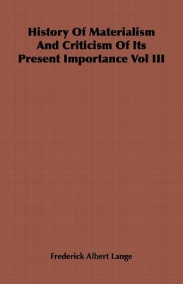 History of Materialism and Criticism of Its Present Importance Vol III by Lange, Frederick Albert