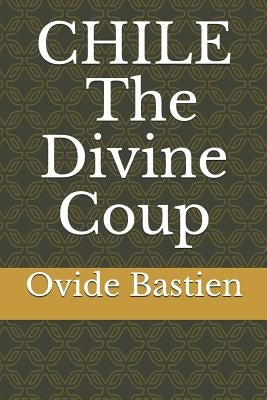 Chile: The Divine Coup by Bastien, Ovide