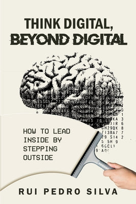 Think Digital, Beyond Digital: How to Lead Inside by Stepping Outside by Silva, Rui Pedro