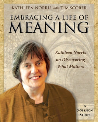 Embracing a Life of Meaning - DVD: Kathleen Norris on Discovering What Matters by Norris, Kathleen
