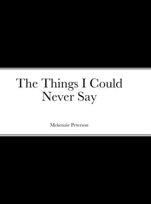 The Things I Could Never Say by Peterson, McKenzie