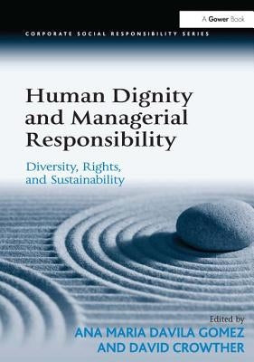 Human Dignity and Managerial Responsibility: Diversity, Rights, and Sustainability by Gomez, Ana Maria Davila